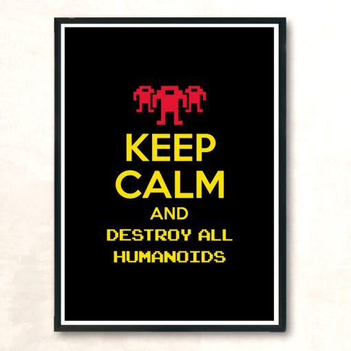 Keep Calm And Destroy All Humanoids Iii Modern Poster Print