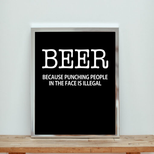 Beer Because Punching People In The Face Is Illegal Aesthetic Wall Poster