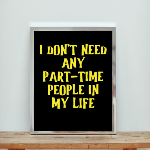 I Don't Need Any Part Time People In My Life Quote Aesthetic Wall Poster