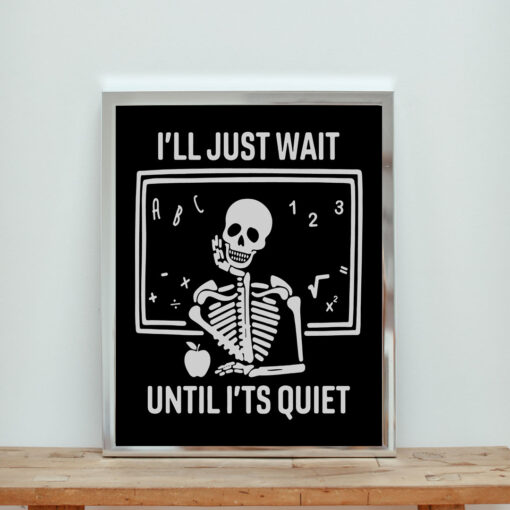 I'll Just Wait Until It's Quiet Sarcastic Skeleton Teacher Aesthetic Wall Poster